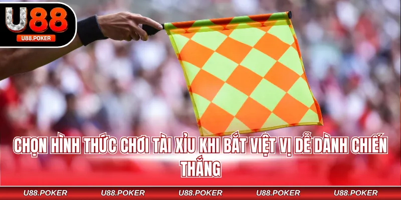 Chọn hình thức chơi tài xỉu khi bắt việt vị dễ dành chiến thắng
