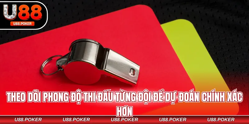 Theo dõi phong độ thi đấu từng đội để dự đoán chính xác hơn